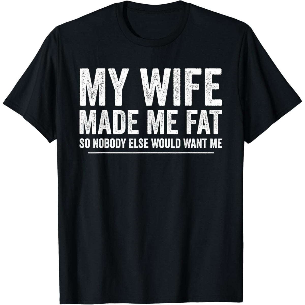 My Wife Made Me Fat Funny Saying Husband Fathers Day T-Shirt
