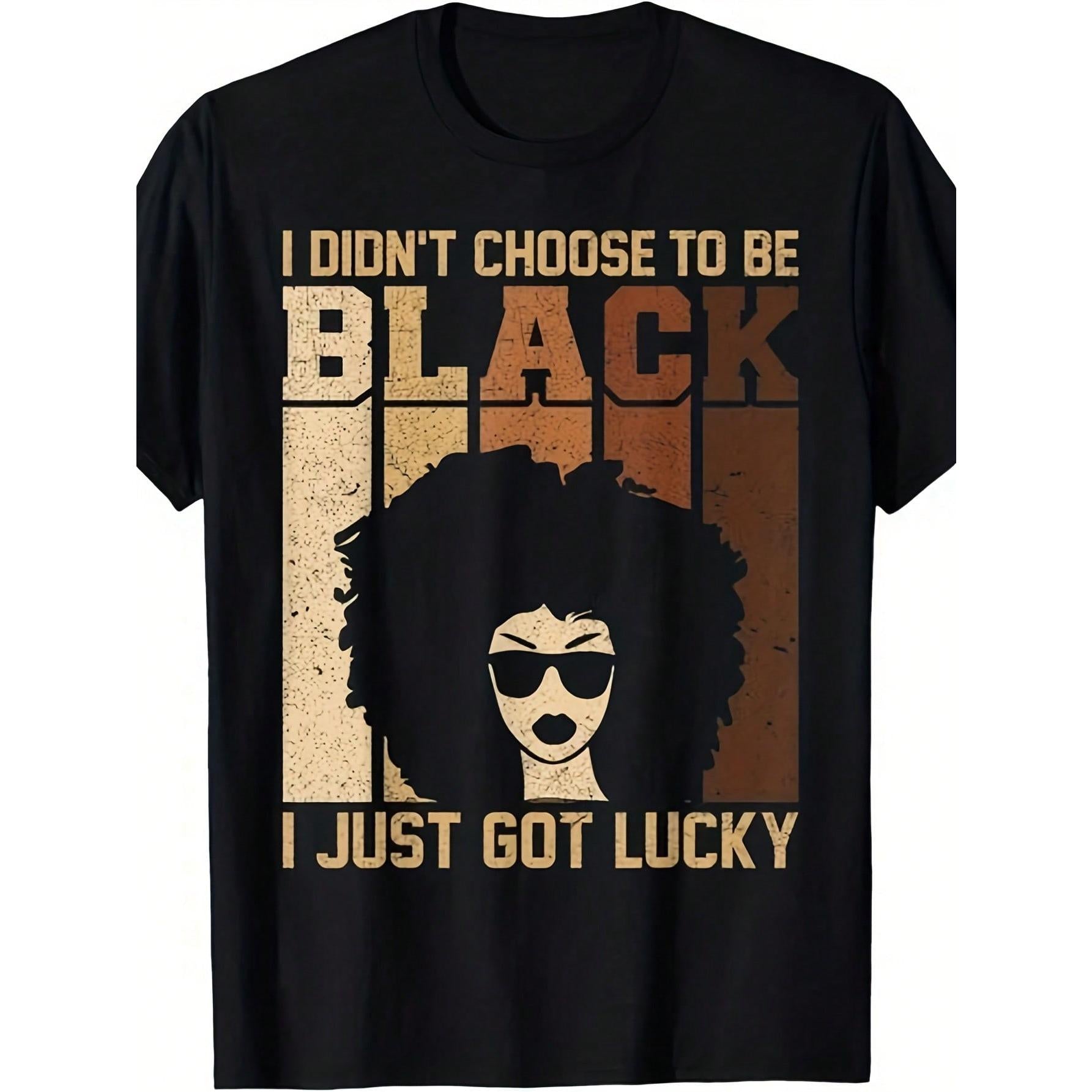 I Didn't Choose To Be Black I Just Got Lucky Black History Month T-Shirt - Unisex Crew Neck Retro Graphic Tee With Statement Print & African Pride Design - Comfortable Breathable Casual Wear For Men & Women - Ideal Birthday Gift For Black History Ce