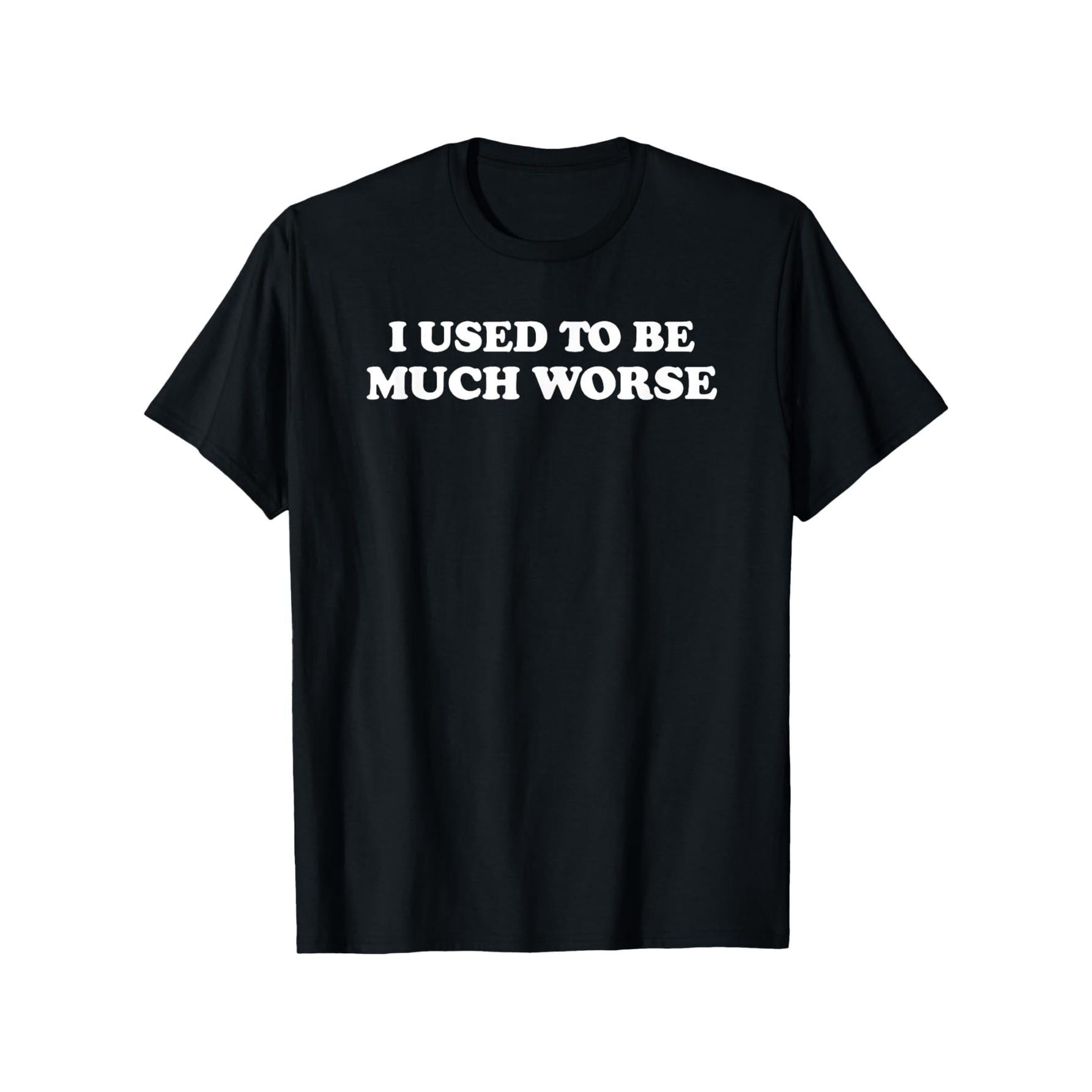 Funny 'I Used to Be Much Worse' Slogan T-Shirt - Unisex Casual Crew Neck Tee with Humorous Text Print, Short Sleeve Shirt