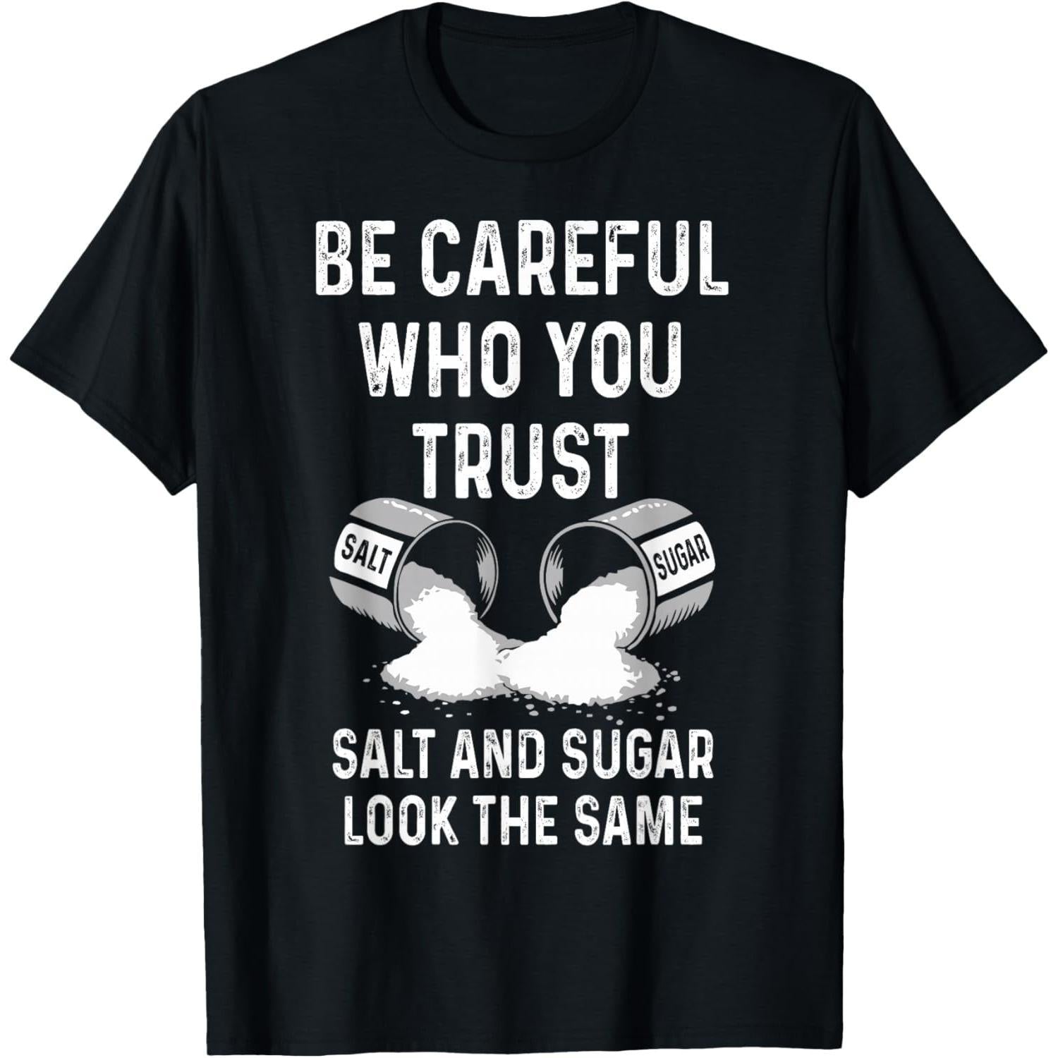 I Am Careful With Who I Trust Salt Sugar Look The Same Funny T-Shirt