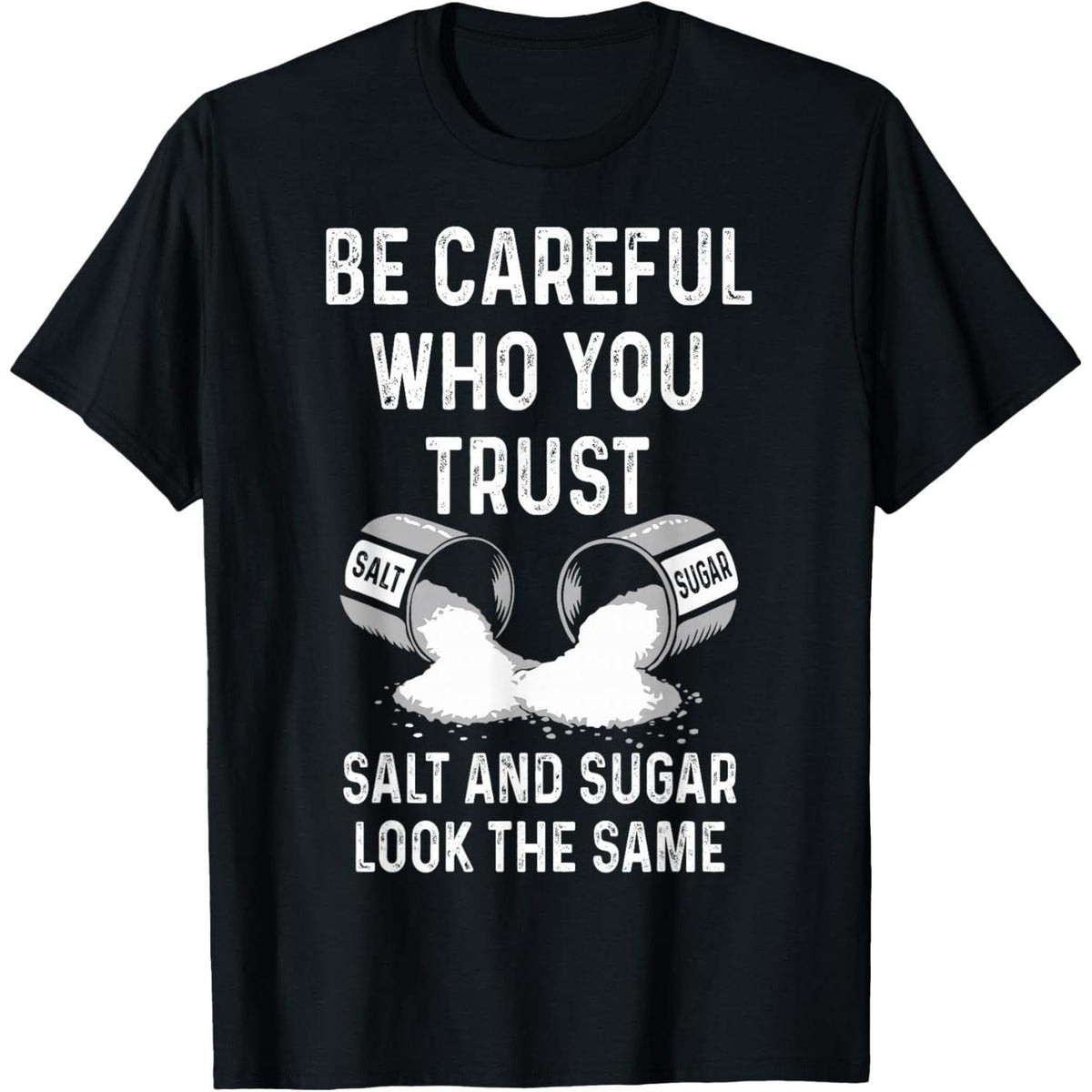 I Am Careful With Who I Trust Salt Sugar Look The Same Funny T-Shirt