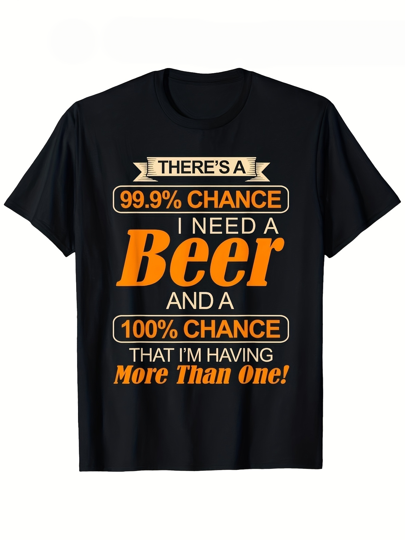Men'S Fun Beer Enthusiast T Shirt 99 Chance I Need A Beer Or Even More Slogan Black TShirt With Eye Catching Orange Print