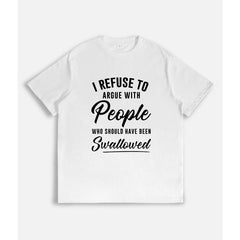 I Refuse to Argue with People Who Should Have Been Swallowed T-Shirt