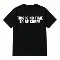 This Is No Time To Be Sober T-Shirt Funny Meme Graphic Tee Casual Streetwear Top T.Rendy Tshirt For Gifts Cotton Golf Gift T-Shirt For Men And Women