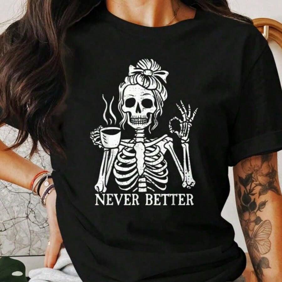 Skeleton Coffee Lover Shirt, Never Better Funny Skeleton-Shirt, Halloween Skeleton Graphic Tee, Gothic Skeleton Design Tee100% Comfortable Cotton Graphic Tees