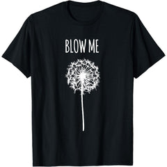 [ Funny Quote T-Shirt] Funny Blow Me Dandelion Flower Puff Quote T-Shirt for Men Women Gifts