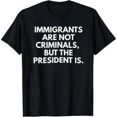 Immigrants Are Not Criminals But The President Is Funny T-Shirt Cotton Crew Neck Short Sleeve Casual Classic Graphic Tee for Men Comfortable Versatile Everyday Wear