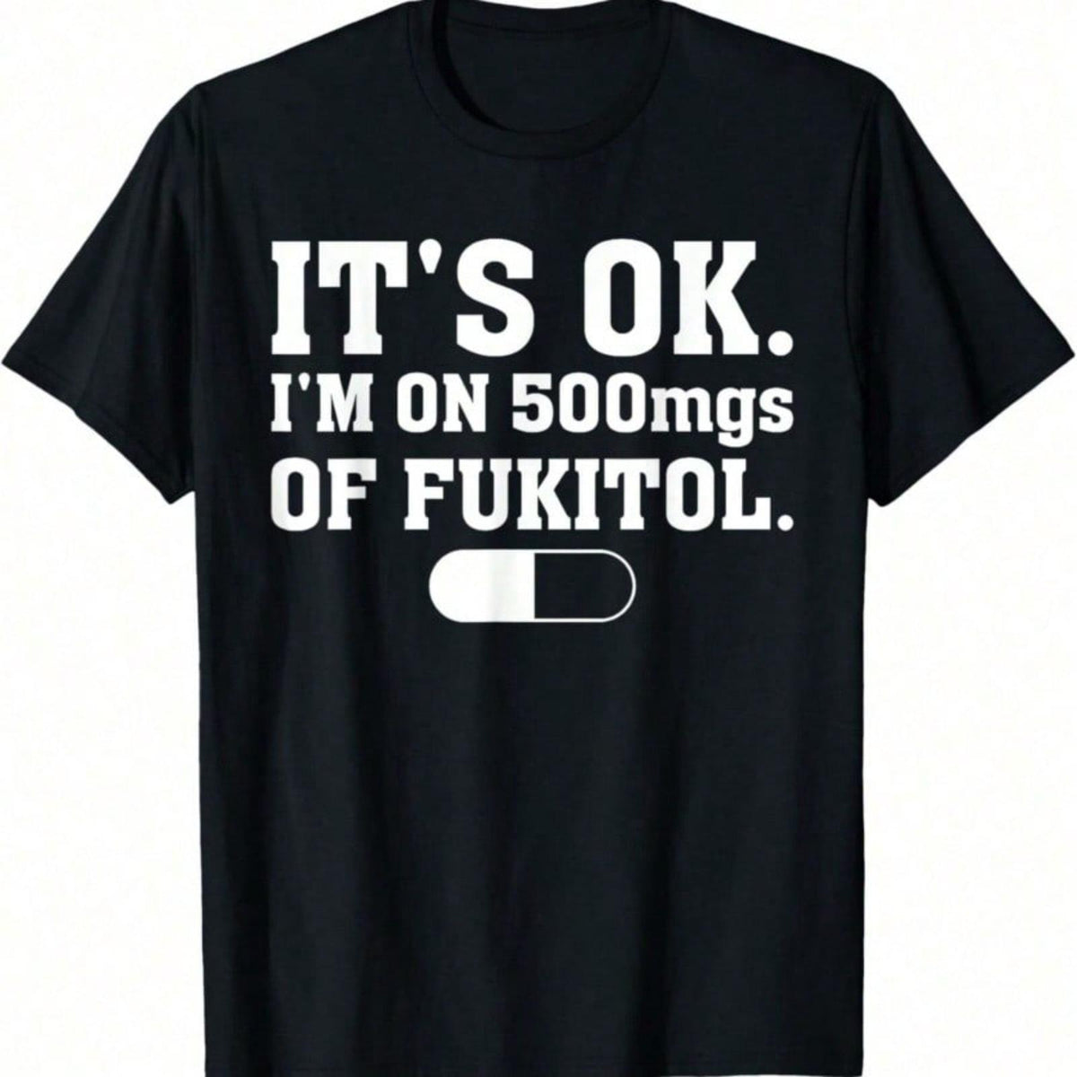 It's Ok I'm On 500mg Of Fukitol Funny Sarcasm T-Shirt crew neck Casual Graphic Crew Neck Tee