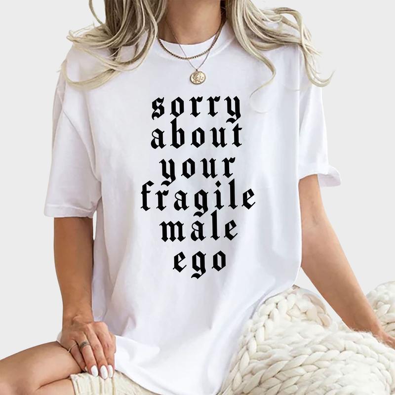 Sorry About Your Fragile Male Ego Shirt Funny Feminism Graphic Tee Women's Black Cotton Loose Fit Crewneck Unisex Top Clothes Garment