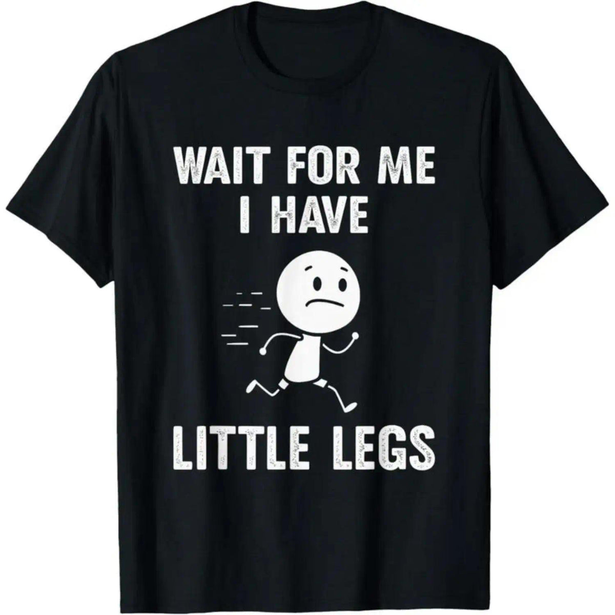 Funny Short Legs Jokes Memes Wait for Me, I Have Little T-Shirt