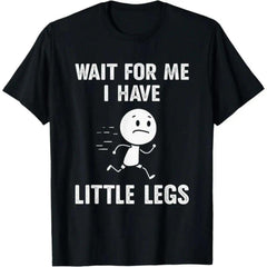Funny Short Legs Jokes Memes Wait for Me, I Have Little T-Shirt