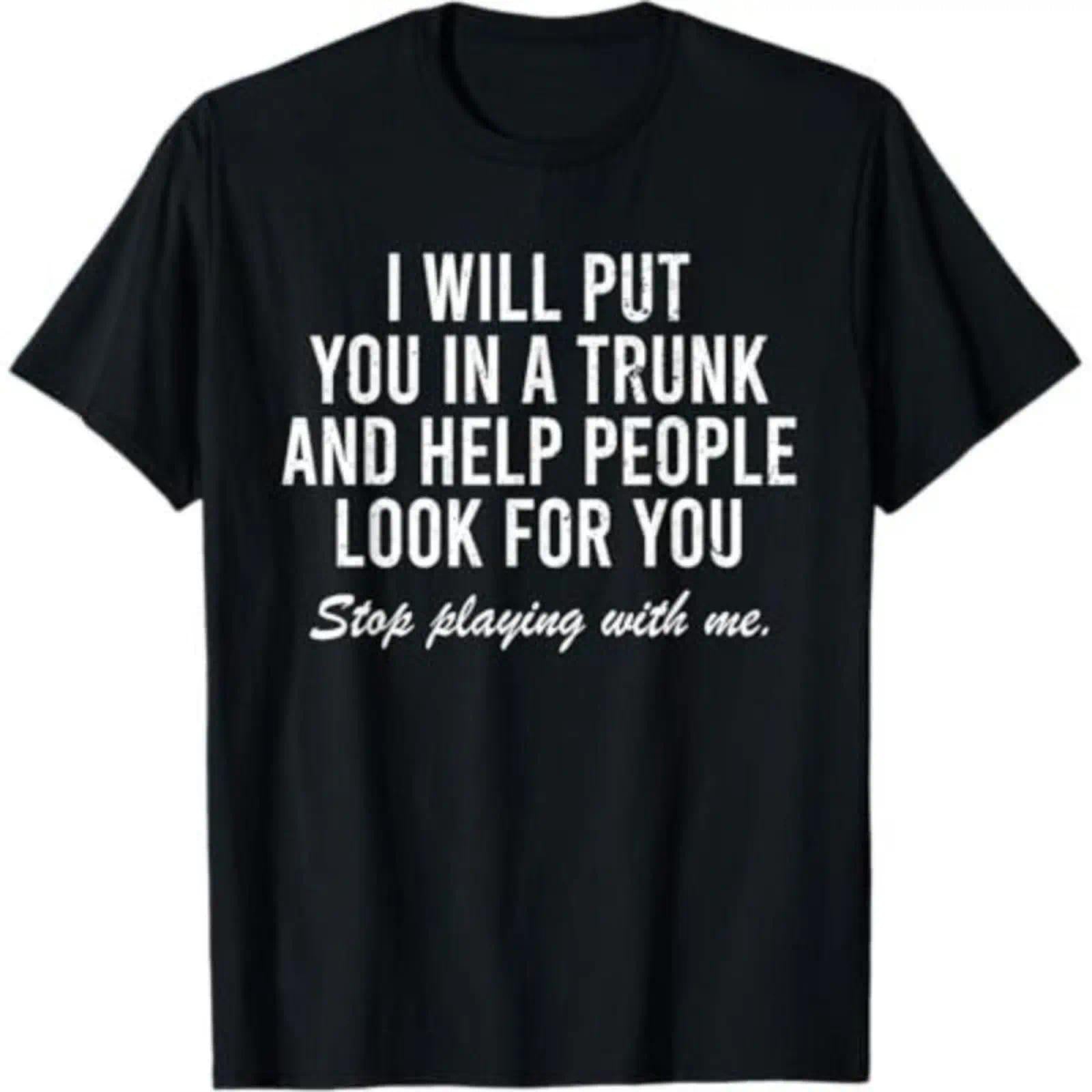 I Will Put You In The Trunk And Help People Look For T-Shirt Casual Short Sleeve Crew Neck T-Shirt