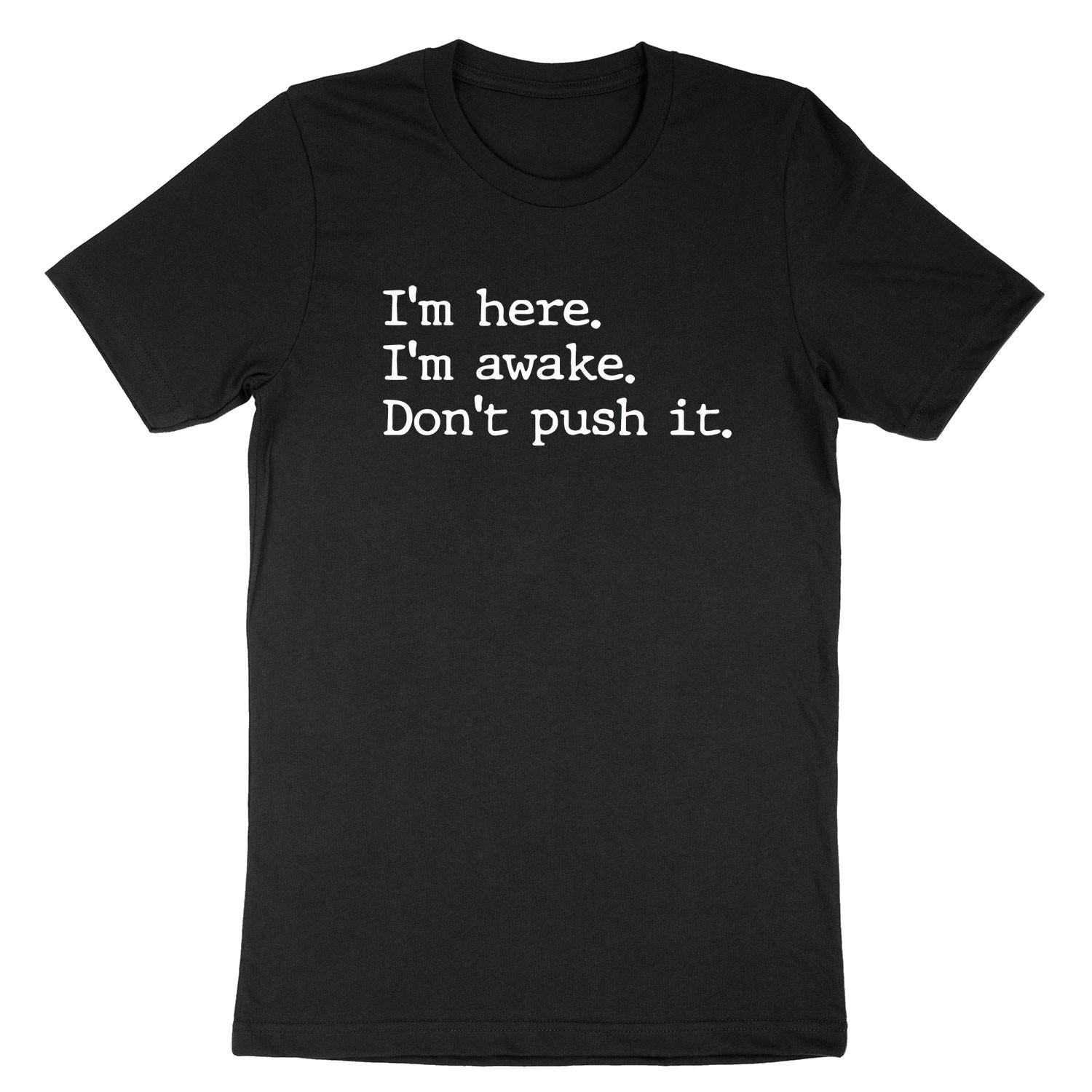 I'm Here I'm Awake Don't Push It Shirt Funny Humor Tee Shirt for Work Sarcastic