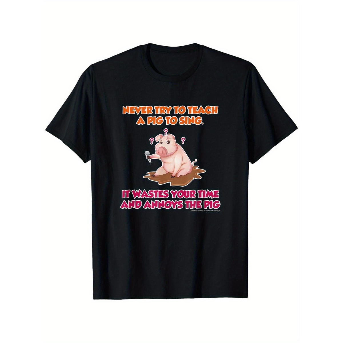 Funny "Never Try to Teach A Pig to Sing" T-Shirt - Novelty Farmer Gift, 100% Cotton, Short Sleeve, Regular Fit, Round Neck, All-Season Wear, S-XXXXXL