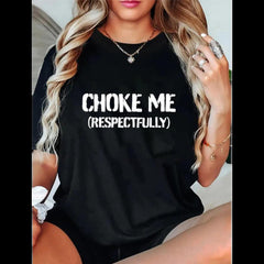 100% Cotton Unisex Funny Choke Me Respectfully T-Shirt Casual Graphic Printed Tee