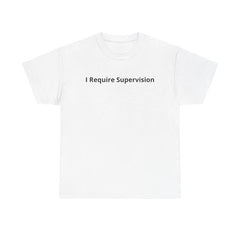 I Require Supervision T-Shirt | Funny Phrase Tee, Humor Shirt, 100% Cotton Tee