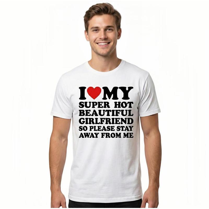 I Love My Super Hot Beautiful Girlfriend T-Shirt Cotton Crew Neck Short Sleeve Casual Classic Graphic Tee for Men Comfortable Versatile Everyday Wear