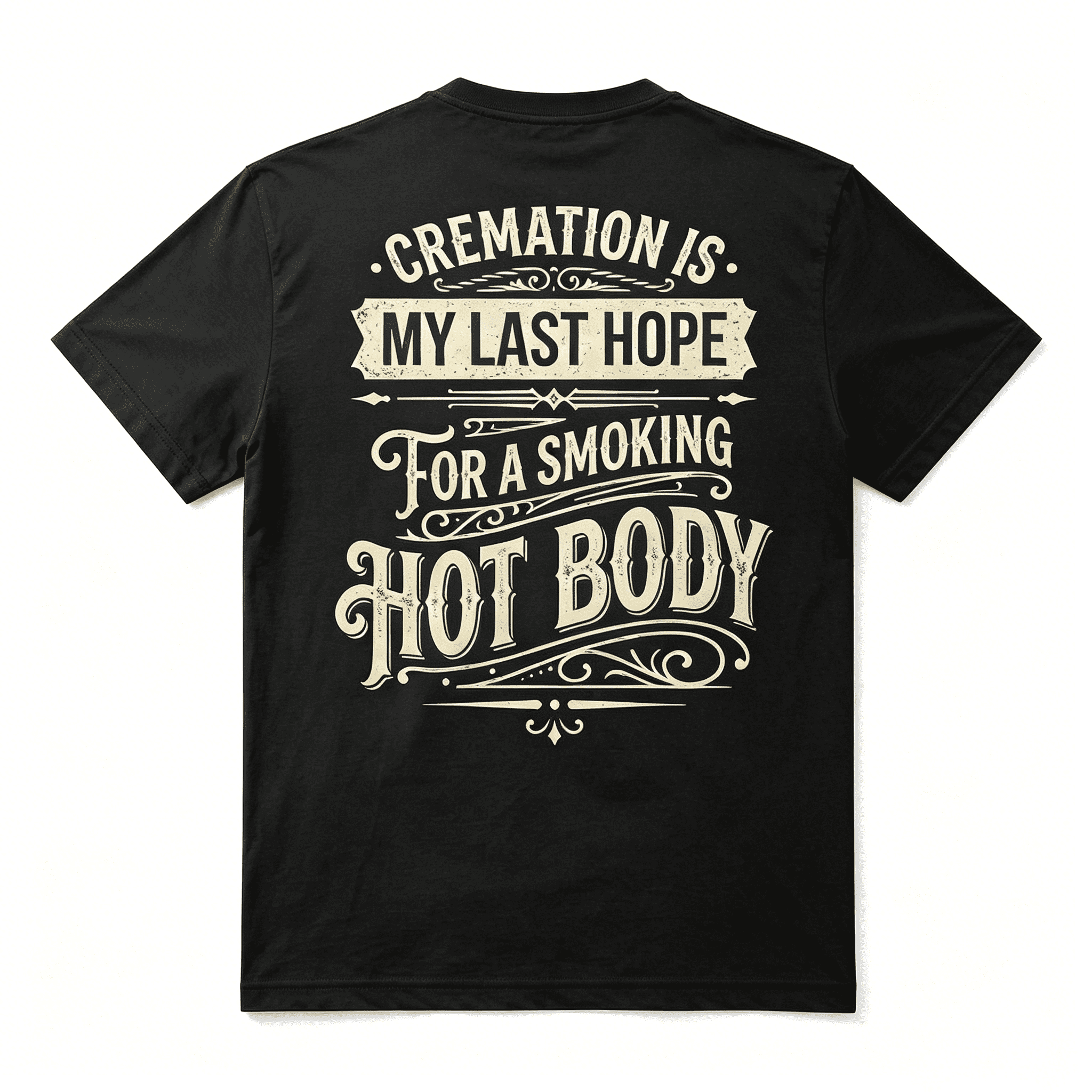 Cremation Is My Last Hope For A Smoking Hot Body Vintage Back Print Funny Dark Humor Unisex T-Shirt