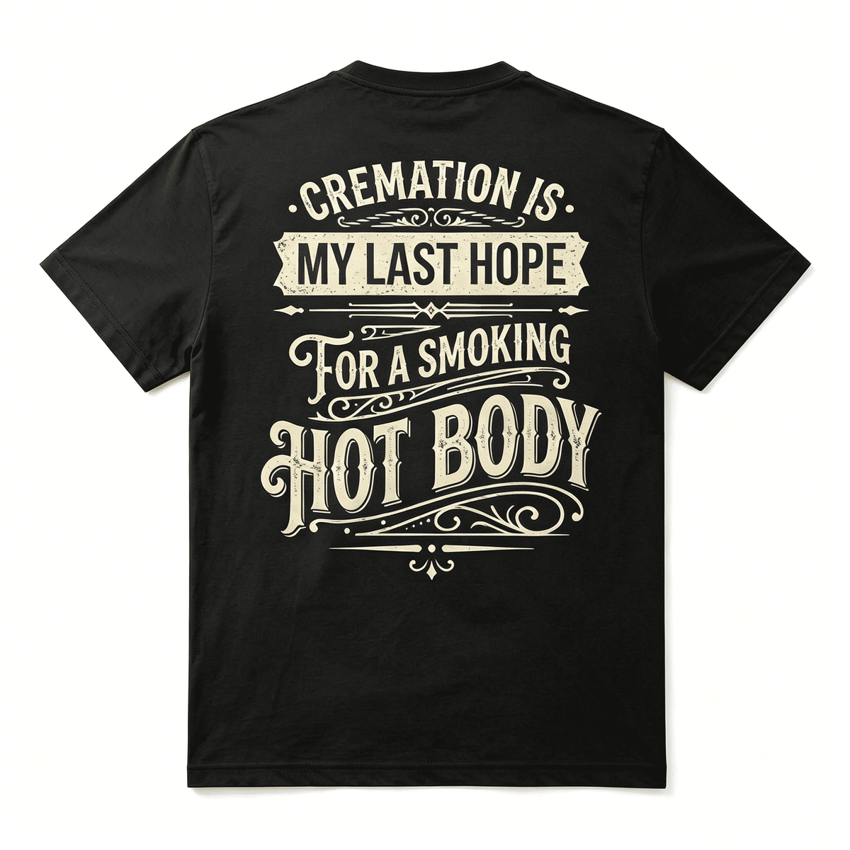 Cremation Is My Last Hope For A Smoking Hot Body Vintage Back Print Funny Dark Humor Unisex T-Shirt