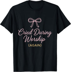 Cried During Worship Again Funny Humor Cute Faith Quote T-Shirt S-5XL