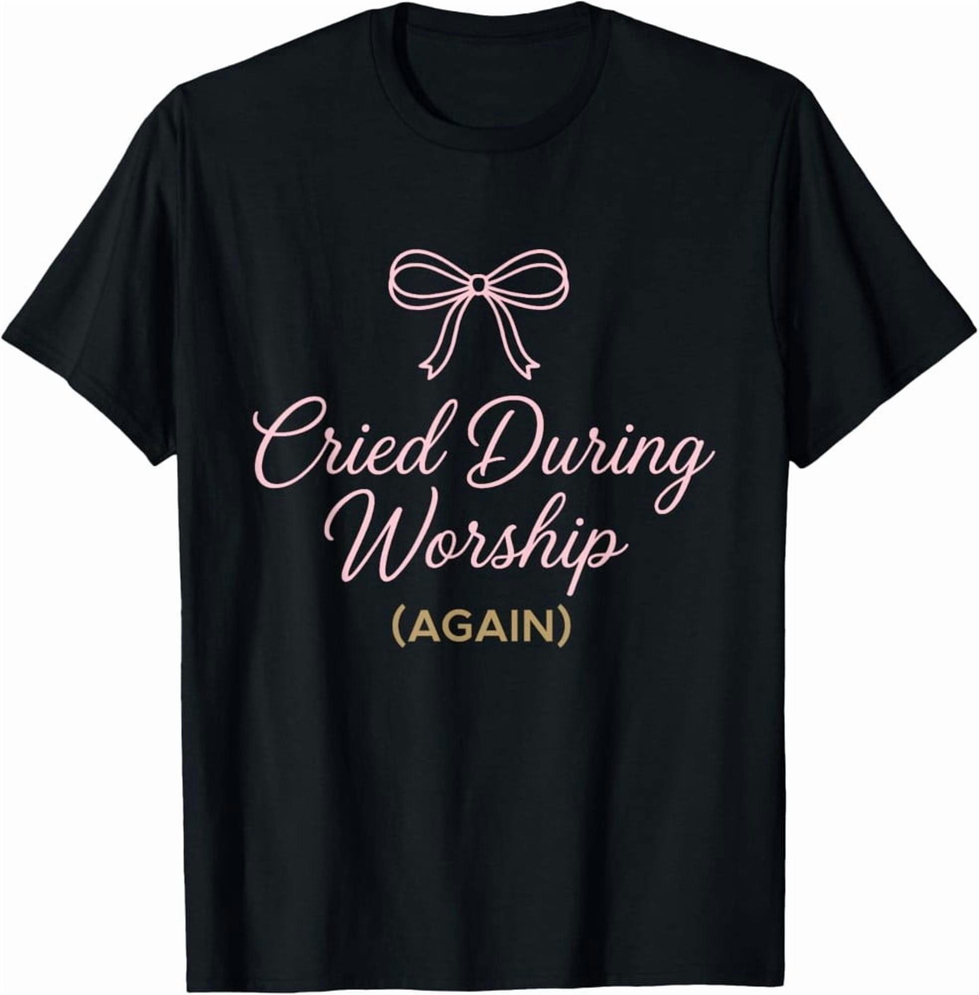 Cried During Worship Again Funny Humor Cute Faith Quote T-Shirt S-5XL