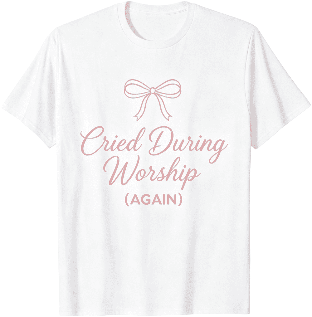 Cried During Worship Again Funny Humor Cute Faith Quote T-Shirt S-5XL