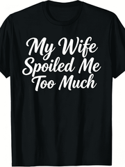 Funny Husband Father’s Day T-Shirt - My Wife Spoiled Me Too Much Cute Handwritten Graphic Tee, Soft Comfortable Casual Print Shirt
