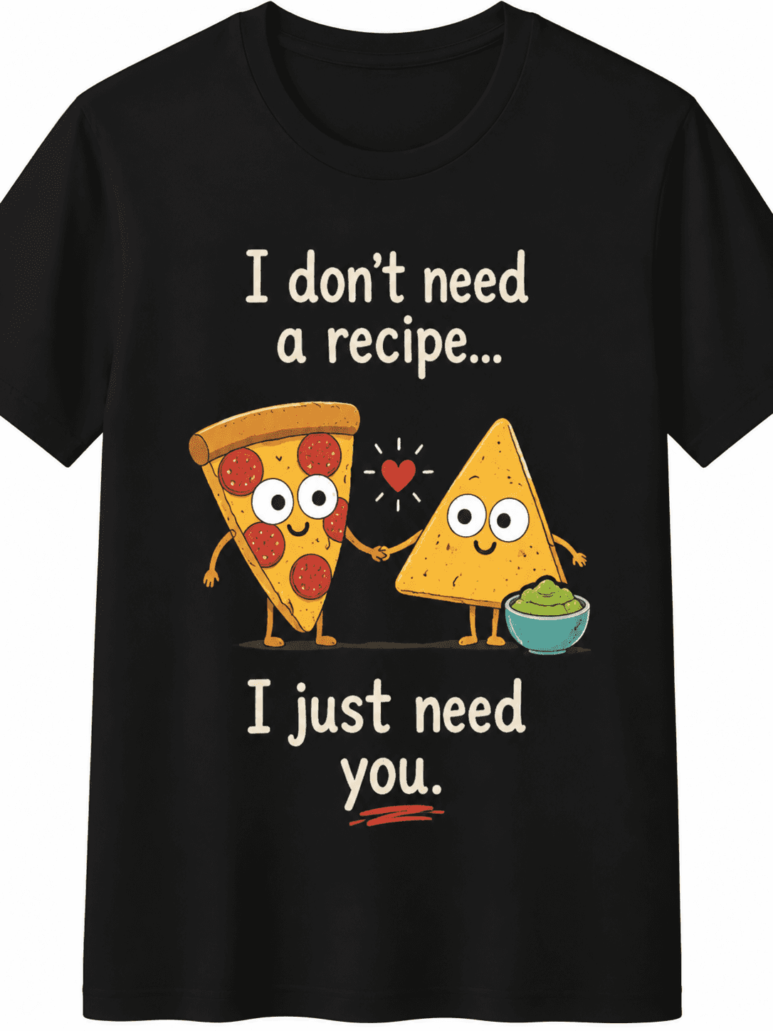 Funny Pizza and Nacho Graphic T-Shirt for Women Men,I Don't Need a Recipe I Just Need You Tee, Cute FoodLover Shirt, Casual Short Sleeve Top
