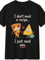 Funny Pizza and Nacho Graphic T-Shirt for Women Men,I Don't Need a Recipe I Just Need You Tee, Cute FoodLover Shirt, Casual Short Sleeve Top