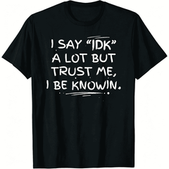 Funny Sarcastic I Say IDK A Lot Graphic T-Shirt Casual Trendy Quote Short Sleeve Top