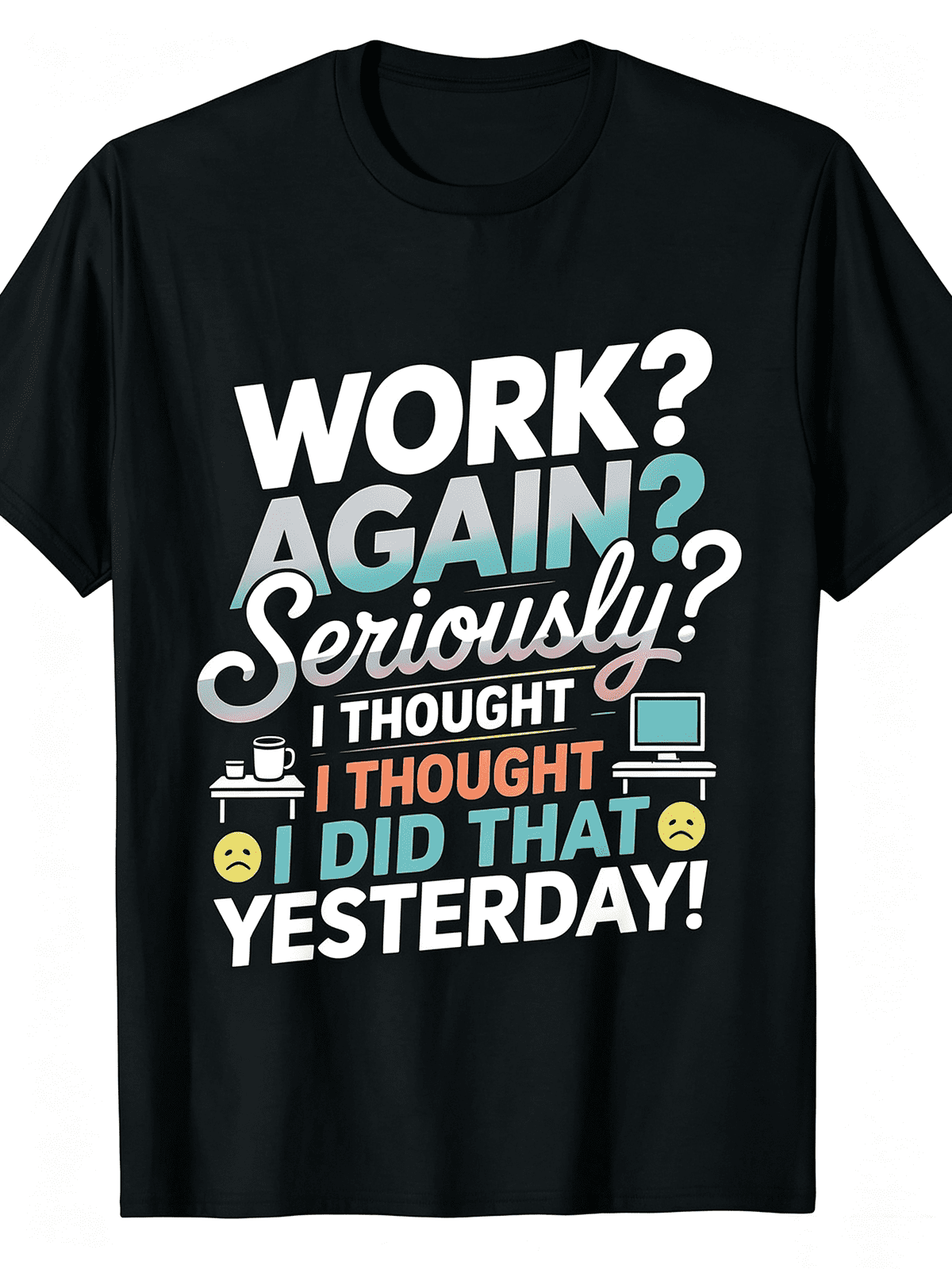 Funny Work Quote Work Again Seriously Graphic T-Shirt Sarcastic Employee Casual Top