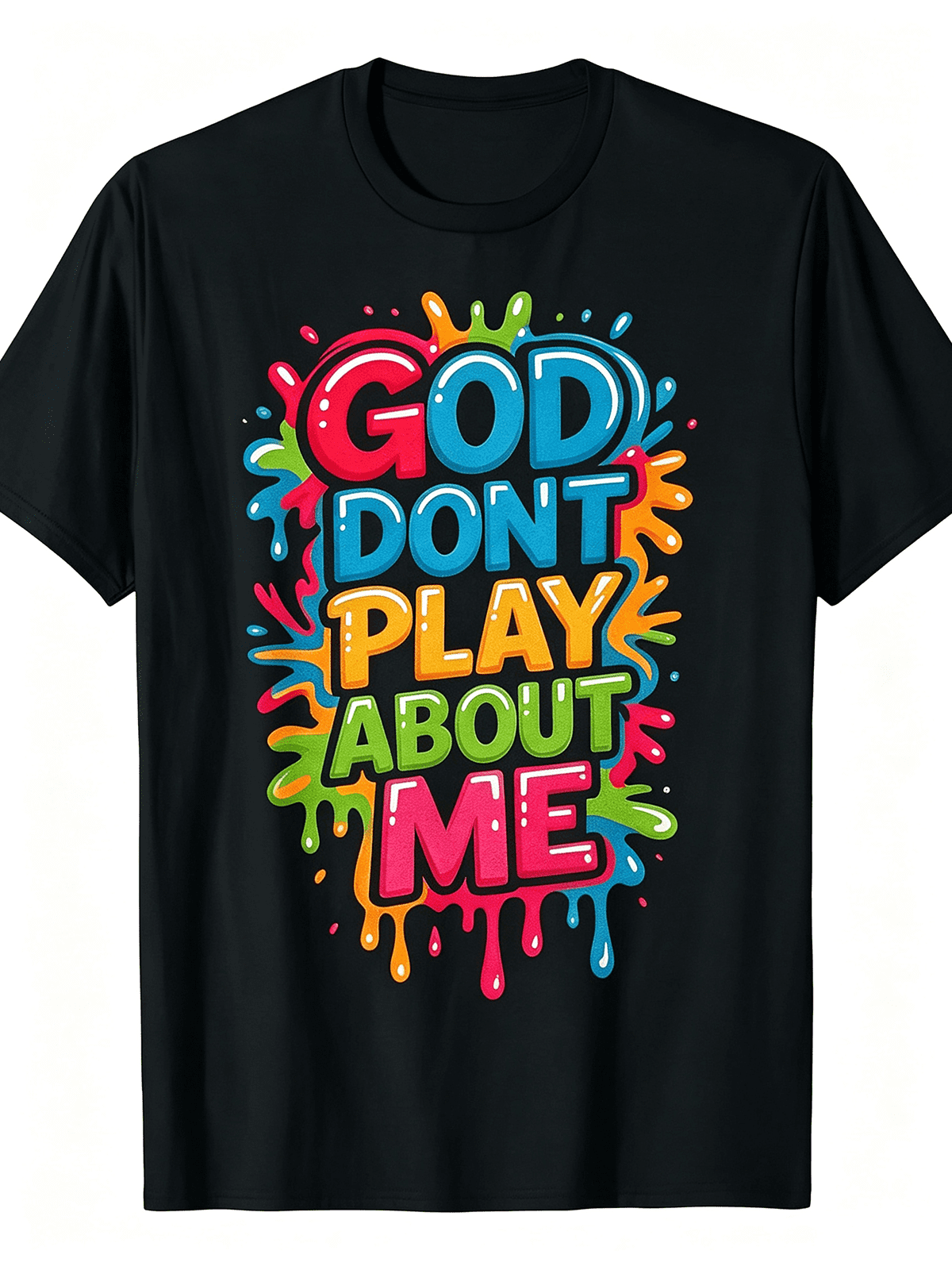 God Don't Play About Me Bright Paint Splash Bubble Letter Christian Graphic T-Shirt, Bold Religious Faith Statement Casual Short Sleeve Tee