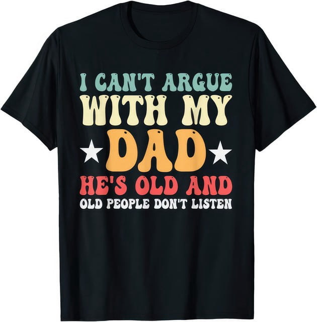 I Cant Argue With My Dad Funny Family Humor T Shirt