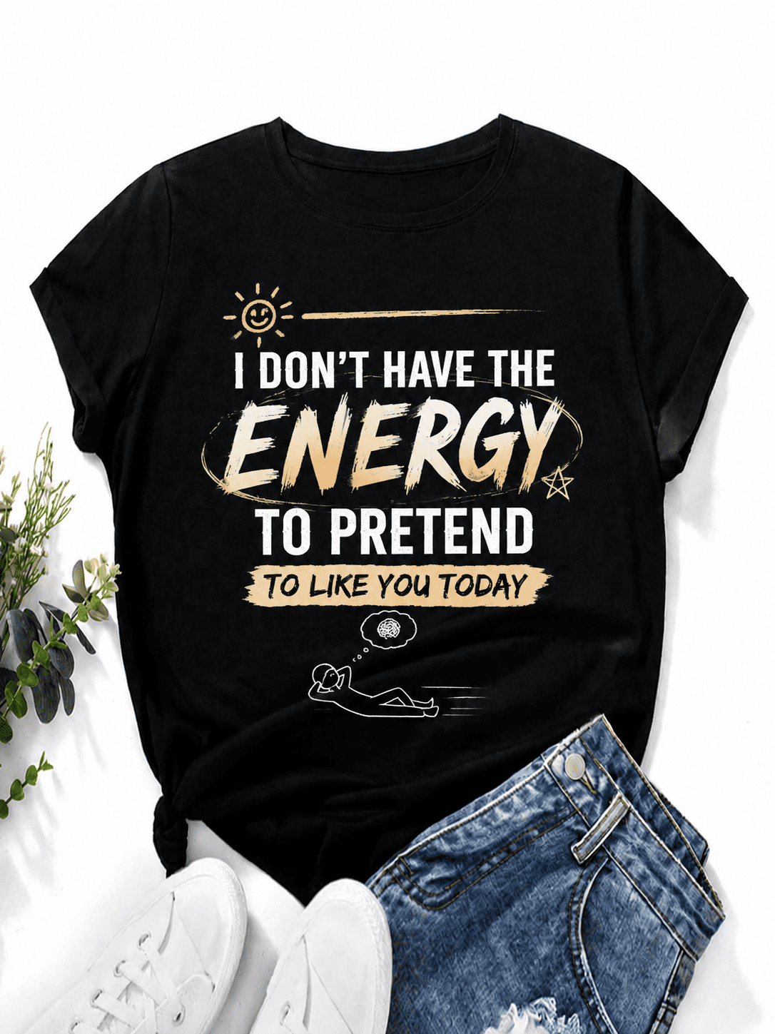 I Don’t Have The Energy To Pretend To Like You Today Funny Sarcastic Graphic T-Shirt Women Casual Short Sleeve Tee