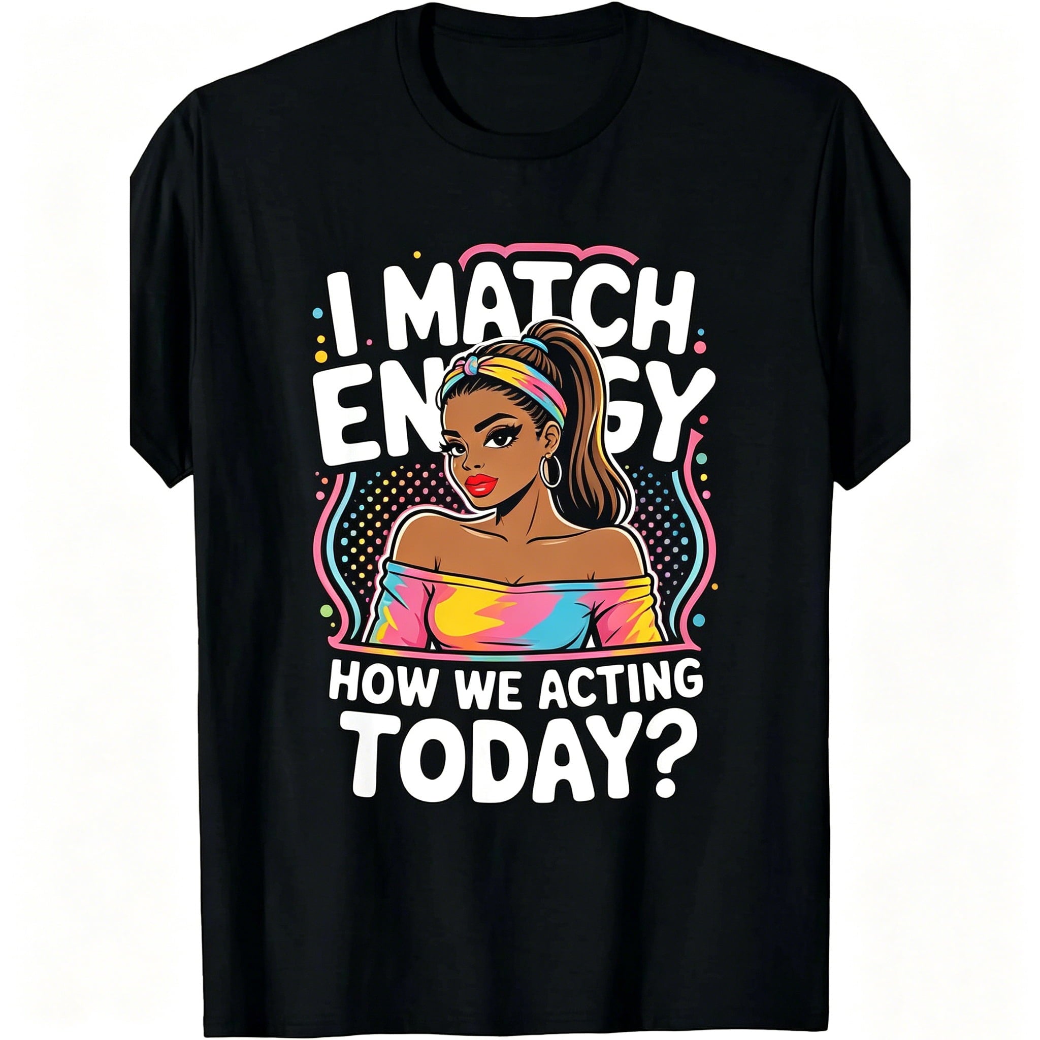I Match Energy How We Acting Today Sarcasm Funny Vibes T-Shirt, Men's T-shirt, Round Neck, Black, Machine Washable, Gift