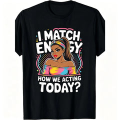 I Match Energy How We Acting Today Sarcasm Funny Vibes T-Shirt, Men's T-shirt, Round Neck, Black, Machine Washable, Gift
