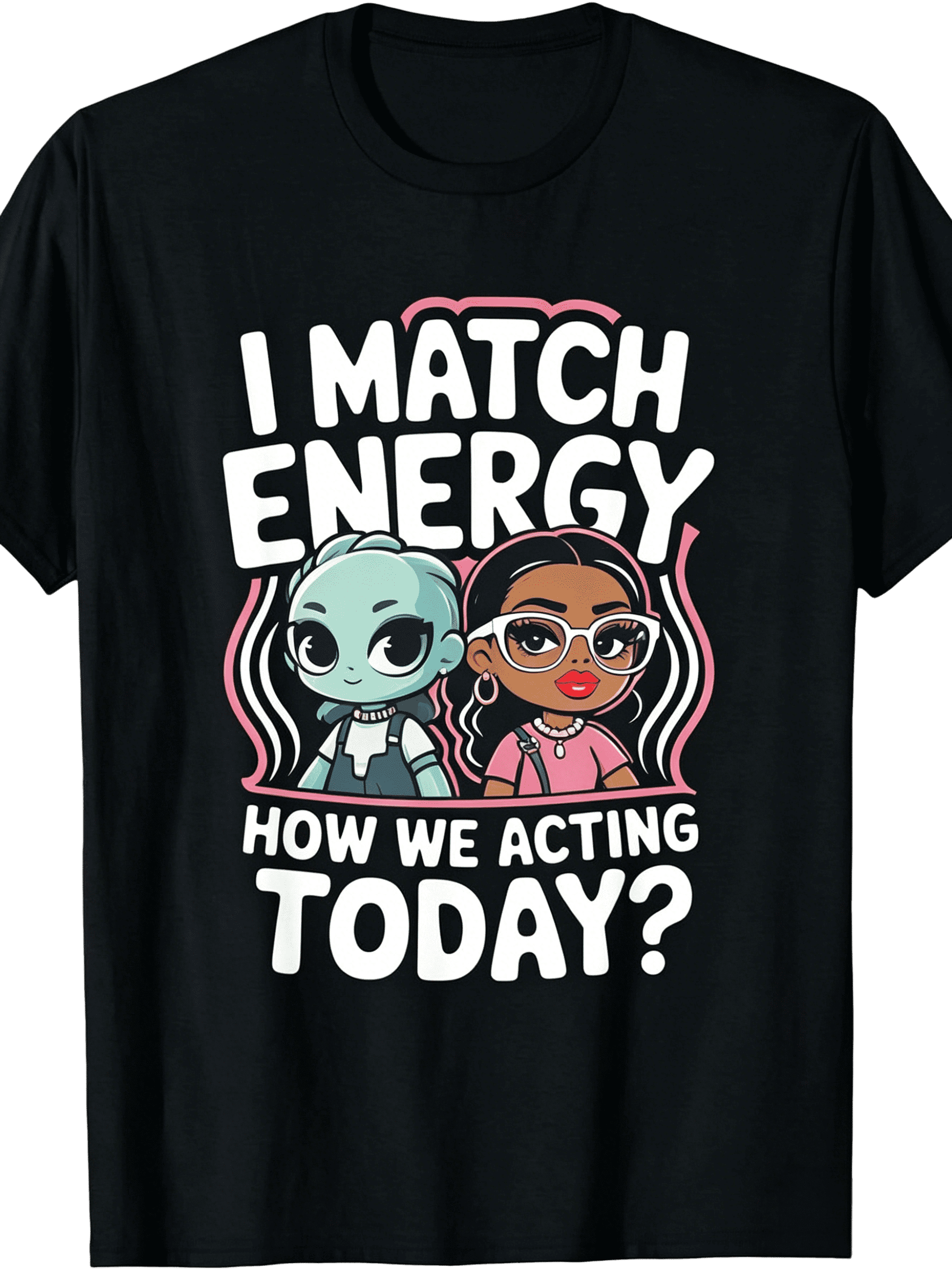 I Match Energy How We Acting Today Sarcasm Funny Vibes T-Shirt, Men's T-shirt, plus size, round neck, black, machine washable, 180g, gift,