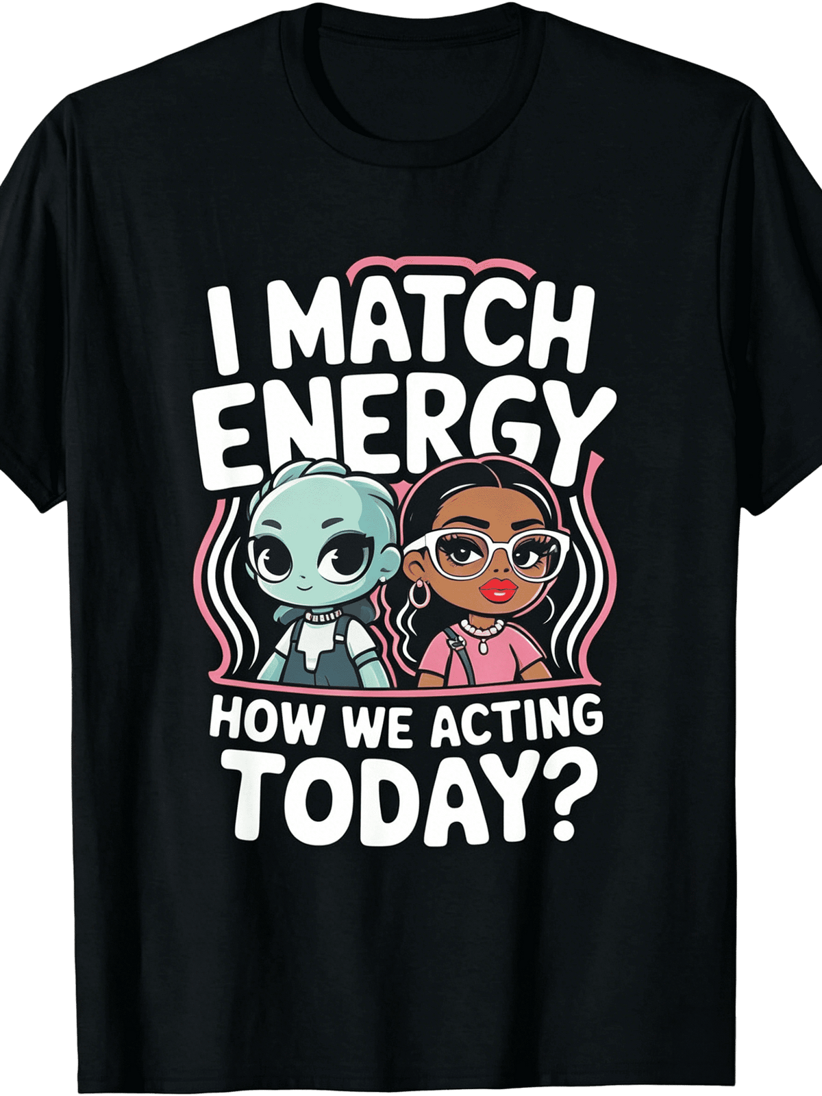 I Match Energy How We Acting Today Sarcasm Funny Vibes T-Shirt, Men's T-shirt, plus size, round neck, black, machine washable, 180g, gift,