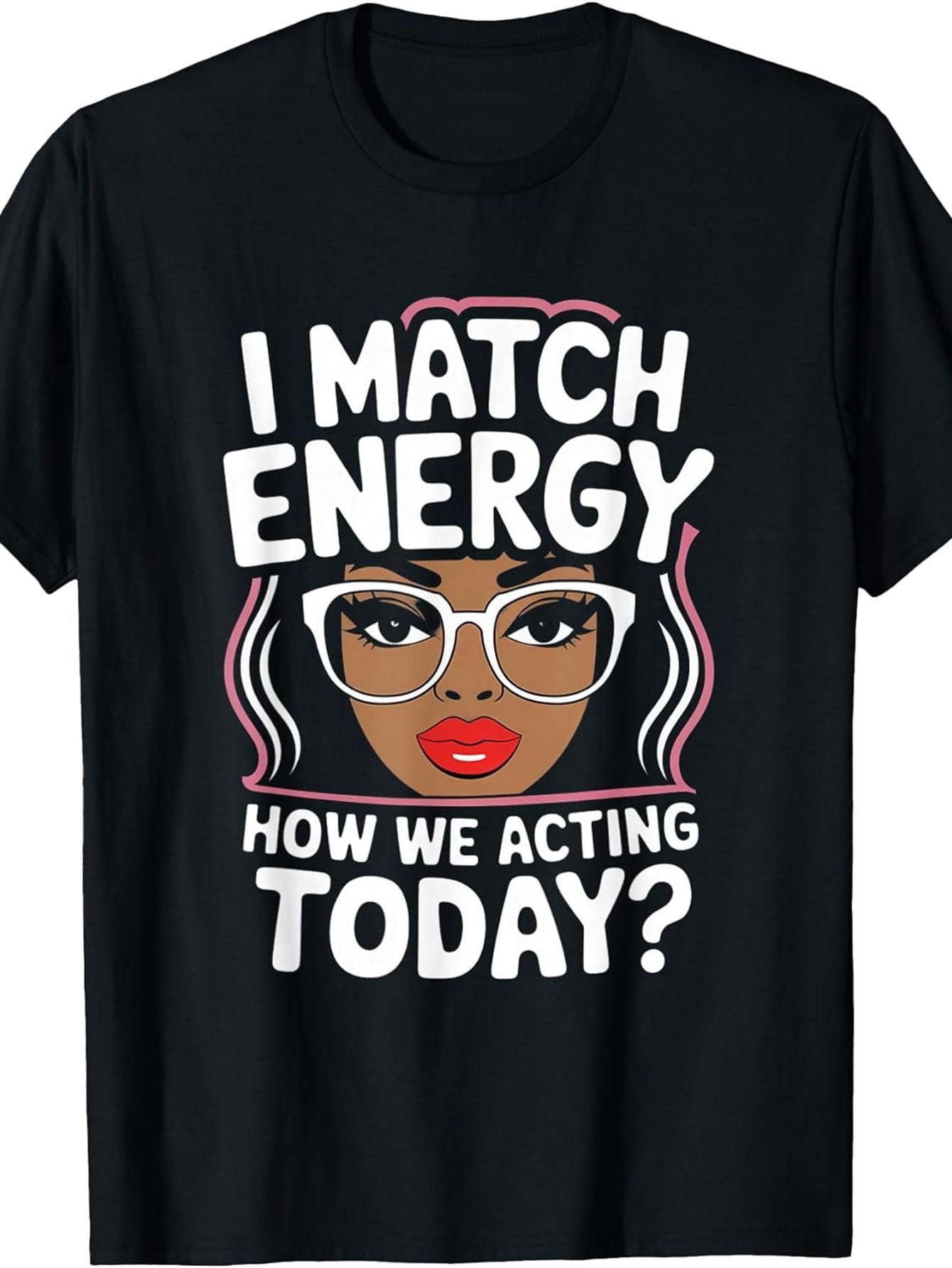 I Match Energy How We Acting Today Sarcasm Funny Vibes T-Shirt, Men's T-shirt, round neck, black, machine washable