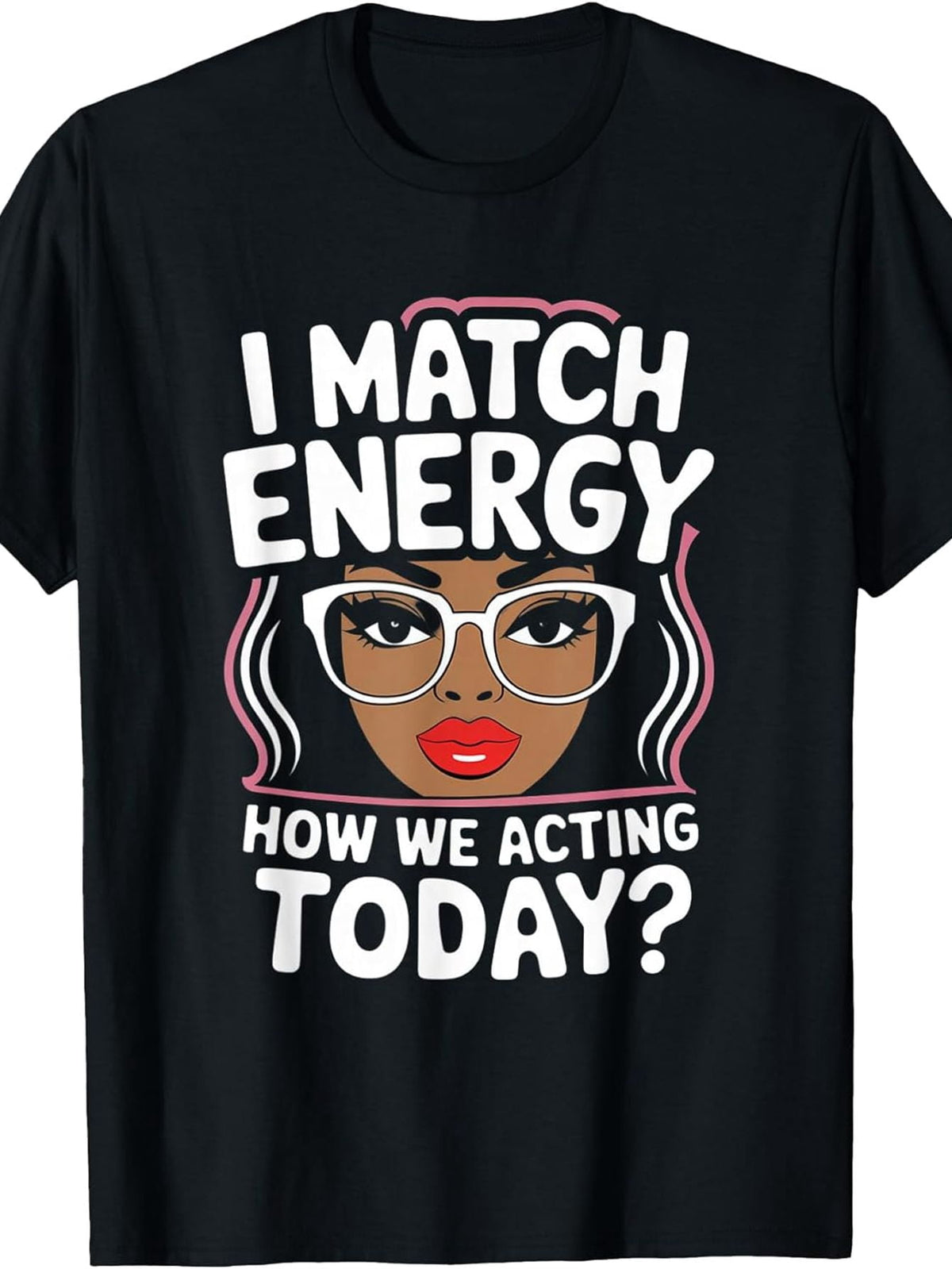 I Match Energy How We Acting Today Sarcasm Funny Vibes T-Shirt, Men's T-shirt, round neck, black, machine washable