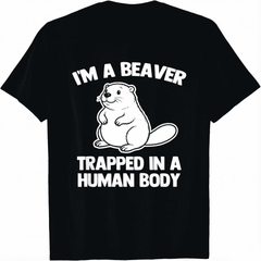 I'm A Beaver Trapped In A Human Body - Funny Saying Beaver T-Shirt