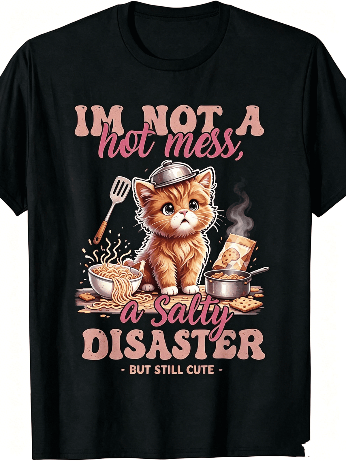 I'm Not A Hot Mess A Salty Disaster But Still Cute Cooking Orange Kitten Noodle Pan Graphic Unisex T-Shirt