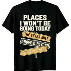 Places I Won’t Be Going Today Funny Sarcastic Road Sign Graphic T-Shirt Men Women Casual Short Sleeve Tee