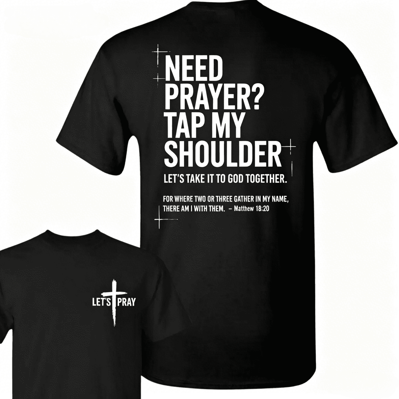 Prayer Support T-Shirt – Featuring Front Cross With Let’s Pray Text And Large Back Quote “Need Prayer Tap My Shoulder” With Matthew 18 20 Verse