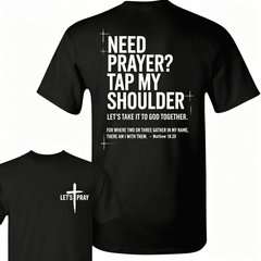 Prayer Support T-Shirt – Featuring Front Cross With Let’s Pray Text And Large Back Quote “Need Prayer Tap My Shoulder” With Matthew 18 20 Verse