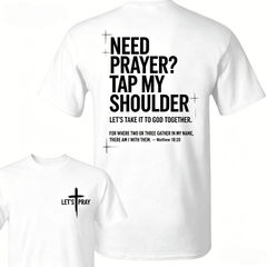 Prayer Support T-Shirt – Featuring Front Cross With Let’s Pray Text And Large Back Quote “Need Prayer Tap My Shoulder” With Matthew 18 20 Verse