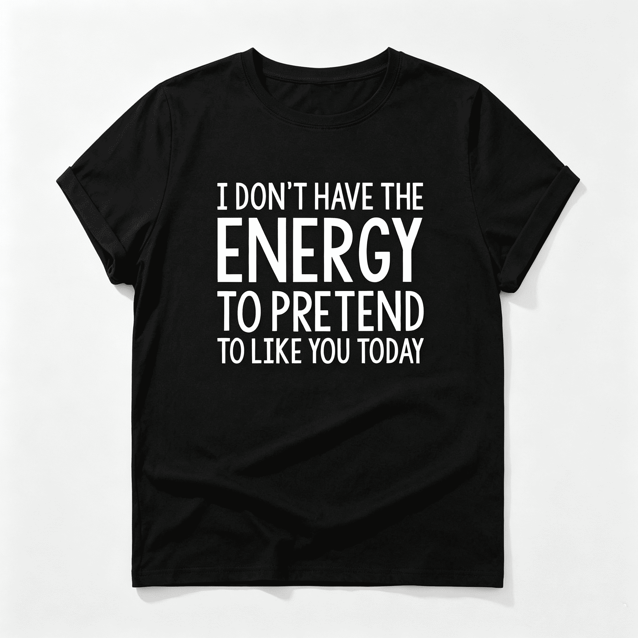 Slogan Graphic Tee I DON'T HAVE THE ENERGY TO PRETEND TO LIKE YOU TODAY Graphic Tees Women Tops