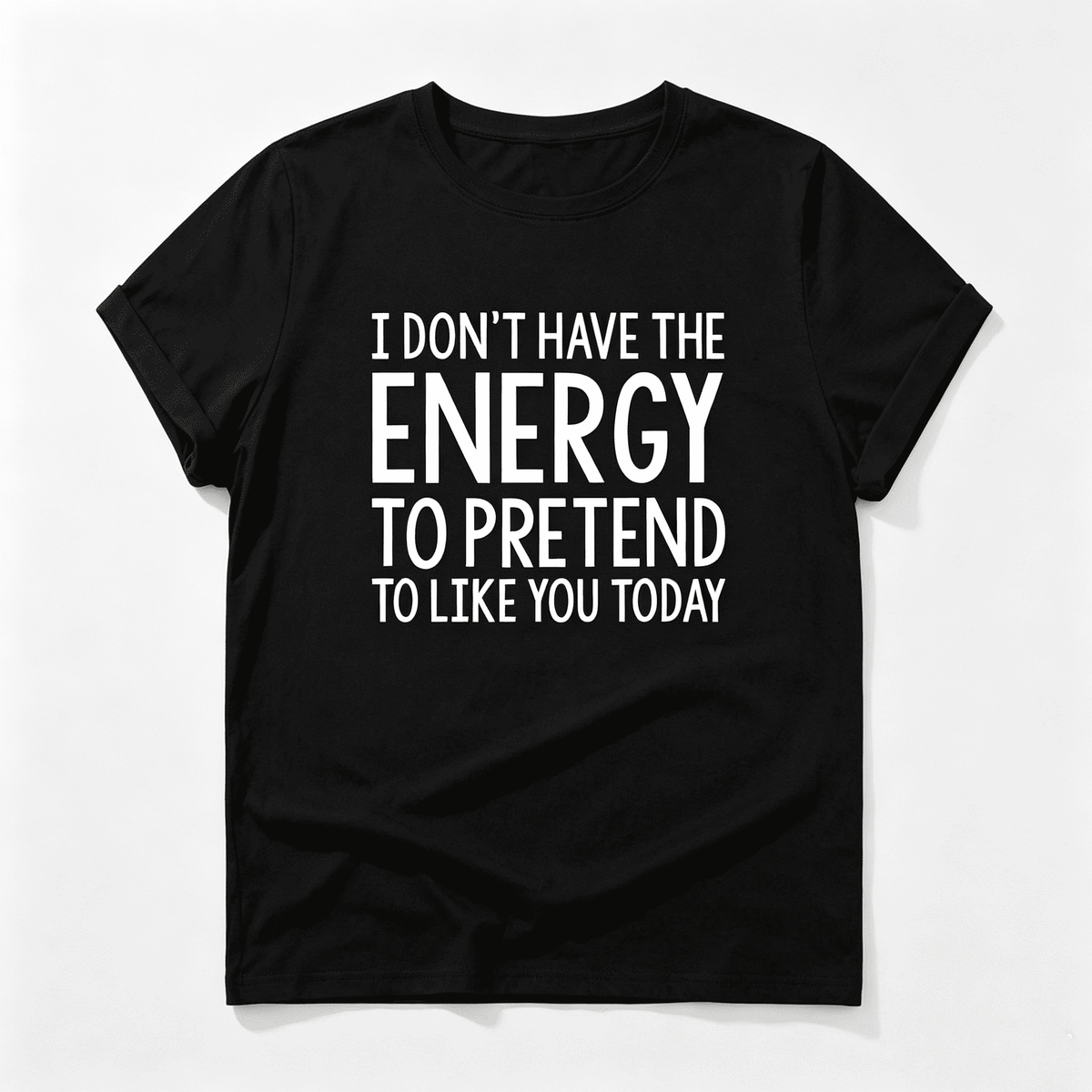Slogan Graphic Tee I DON'T HAVE THE ENERGY TO PRETEND TO LIKE YOU TODAY Graphic Tees Women Tops