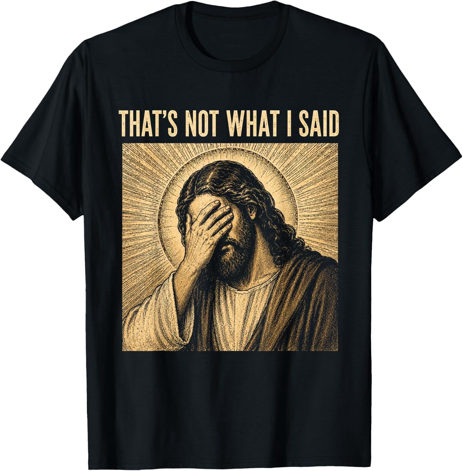 That's Not What I Said Christian Jesus Faith Meme Quote Unisex T-Shirt