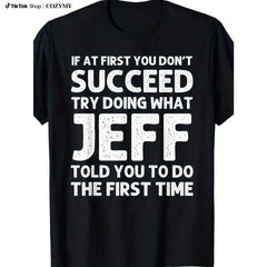 Jeff Funny Quote T-Shirt for Men - Black Cotton Casual Short Sleeve Tee with Humorous Success Advice, Ideal Birthday or Christmas Gift, Machine Washable, T Shirt
